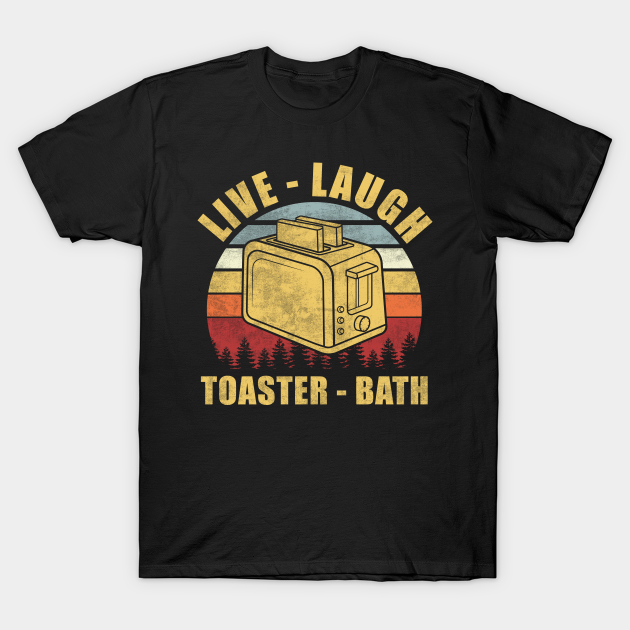 live laugh toaster bath Live Laugh Toaster Bath TShirt TeePublic